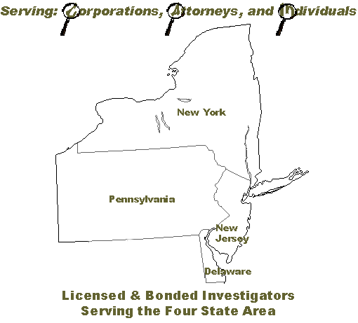 Serving Corporations, Attorneys and Individuals.  Licensed & bonded investigators serving a four state area, New Jersey, New York, Pennsylvania and Delaware
